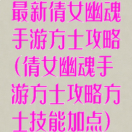 最新倩女幽魂手游方士攻略(倩女幽魂手游方士攻略方士技能加点)