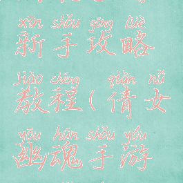 最新倩女幽魂手游新手攻略教程(倩女幽魂手游新手入门攻略)