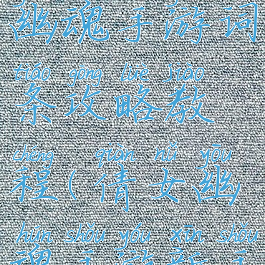 最新倩女幽魂手游词条攻略教程(倩女幽魂手游新手攻略指南)