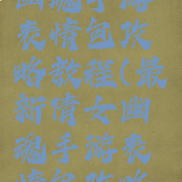 最新倩女幽魂手游表情包攻略教程(最新倩女幽魂手游表情包攻略教程图片)