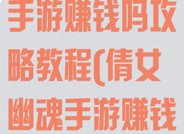 最新倩女幽魂手游赚钱吗攻略教程(倩女幽魂手游赚钱)