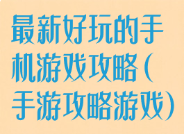 最新好玩的手机游戏攻略(手游攻略游戏)