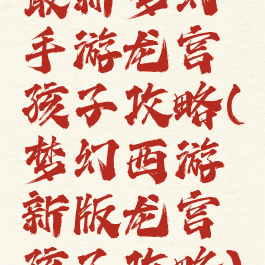 最新梦幻手游龙宫孩子攻略(梦幻西游新版龙宫孩子攻略)