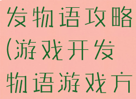 最新游戏开发物语攻略(游戏开发物语游戏方案攻略)