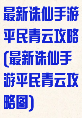 最新诛仙手游平民青云攻略(最新诛仙手游平民青云攻略图)