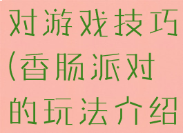 最新香肠派对游戏技巧(香肠派对的玩法介绍)