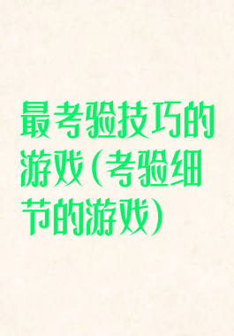 最考验技巧的游戏(考验细节的游戏)