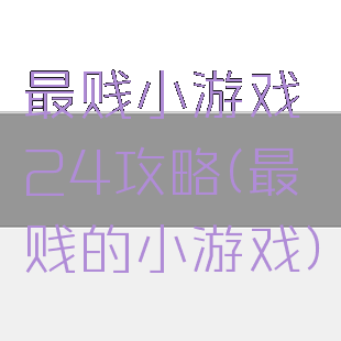 最贱小游戏24攻略(最贱的小游戏)