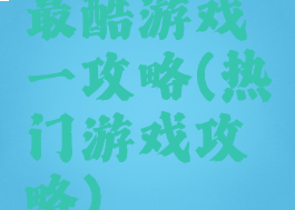 最酷游戏一攻略(热门游戏攻略)