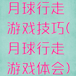 月球行走游戏技巧(月球行走游戏体会)