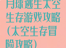 月球逃生太空生存游戏攻略(太空生存冒险攻略)