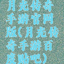 月光传奇手游官网版(月光传奇手游百度贴吧)