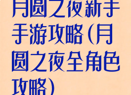 月圆之夜新手手游攻略(月圆之夜全角色攻略)