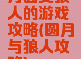 月圆变狼人的游戏攻略(圆月与狼人攻略)