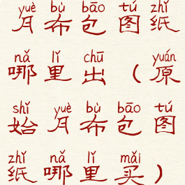 月布包图纸哪里出(原始月布包图纸哪里买)