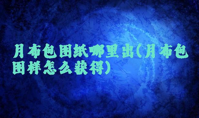 月布包图纸哪里出(月布包图样怎么获得)