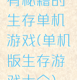 有秘籍的生存单机游戏(单机版生存游戏大全)