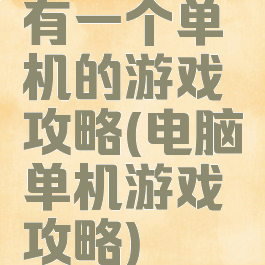 有一个单机的游戏攻略(电脑单机游戏攻略)