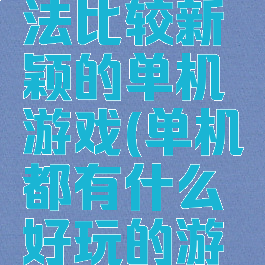 有什么玩法比较新颖的单机游戏(单机都有什么好玩的游戏)