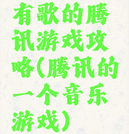有歌的腾讯游戏攻略(腾讯的一个音乐游戏)