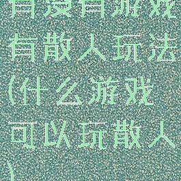 有没有游戏有散人玩法(什么游戏可以玩散人)