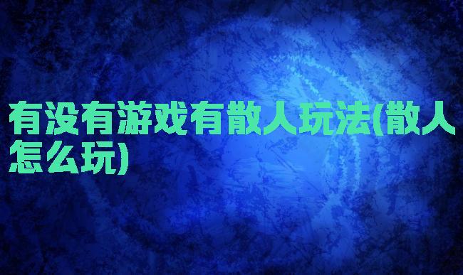 有没有游戏有散人玩法(散人怎么玩)