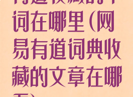 有道收藏的单词在哪里(网易有道词典收藏的文章在哪看)