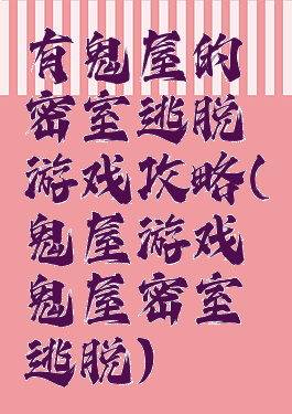 有鬼屋的密室逃脱游戏攻略(鬼屋游戏鬼屋密室逃脱)