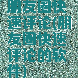 朋友圈快速评论(朋友圈快速评论的软件)