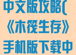 木筏生存手游中文版攻略(《木筏生存》手机版下载中文版)