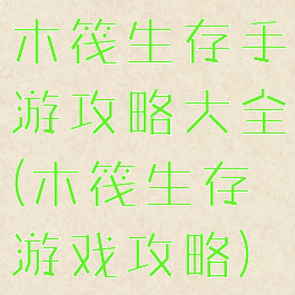 木筏生存手游攻略大全(木筏生存游戏攻略)