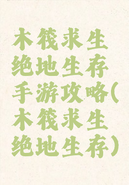 木筏求生绝地生存手游攻略(木筏求生绝地生存)