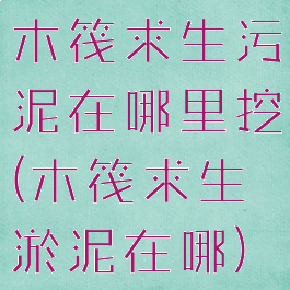 木筏求生污泥在哪里挖(木筏求生淤泥在哪)