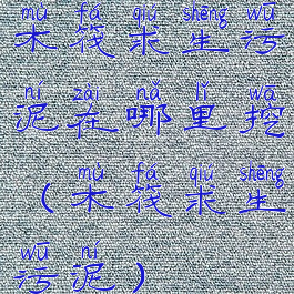 木筏求生污泥在哪里挖(木筏求生污泥)