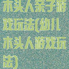 木头人亲子游戏玩法(幼儿木头人游戏玩法)