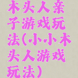 木头人亲子游戏玩法(小小木头人游戏玩法)