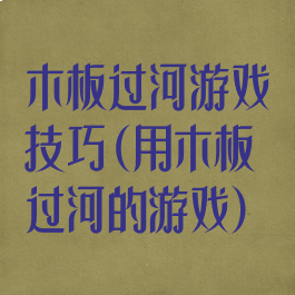 木板过河游戏技巧(用木板过河的游戏)