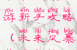 未来风暴手游新手攻略(未来风暴战役攻略)