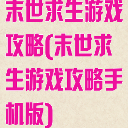 末世求生游戏攻略(末世求生游戏攻略手机版)