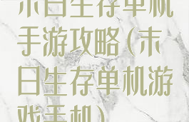 末日生存单机手游攻略(末日生存单机游戏手机)