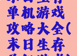末日生存单机游戏攻略大全(末日生存单机游戏)