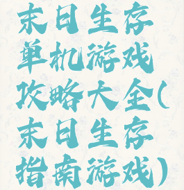 末日生存单机游戏攻略大全(末日生存指南游戏)