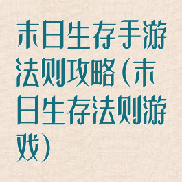末日生存手游法则攻略(末日生存法则游戏)