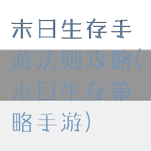 末日生存手游法则攻略(末日生存策略手游)