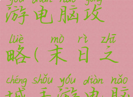 末日之城手游电脑攻略(末日之城手游电脑攻略大全)