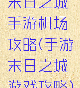 末日之城手游机场攻略(手游末日之城游戏攻略)