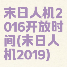 末日人机2016开放时间(末日人机2019)