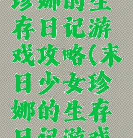 末日少女珍娜的生存日记游戏攻略(末日少女珍娜的生存日记游戏攻略秘籍)