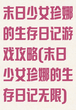 末日少女珍娜的生存日记游戏攻略(末日少女珍娜的生存日记无限)