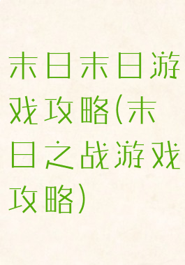 末日末日游戏攻略(末日之战游戏攻略)